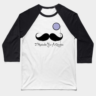 I Mustache You A Question Baseball T-Shirt